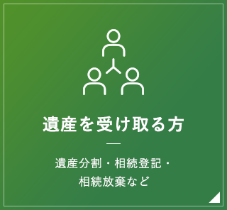 遺産を受け取る方 遺産分割・相続登記・相続放棄など